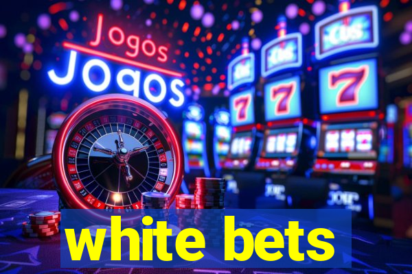 white bets