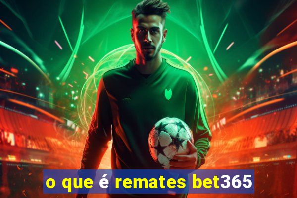 o que é remates bet365