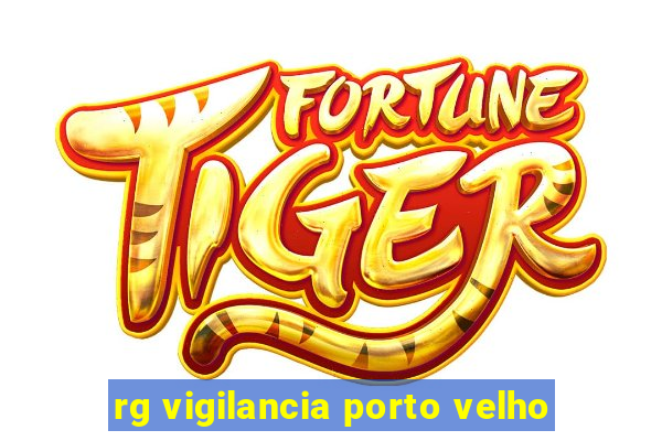 rg vigilancia porto velho