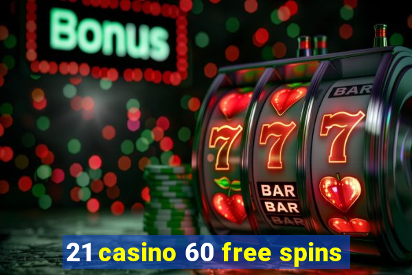 21 casino 60 free spins