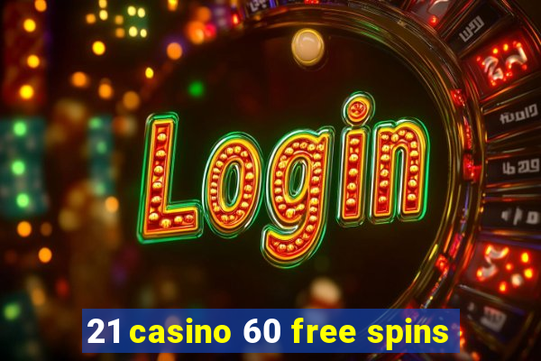 21 casino 60 free spins