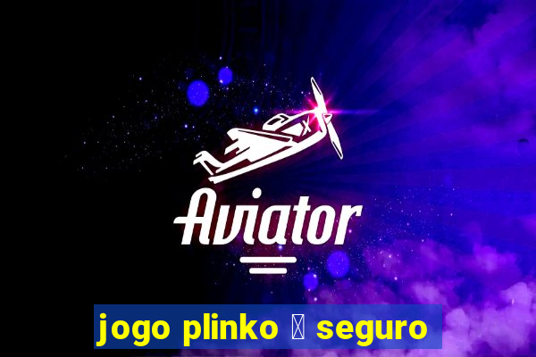 jogo plinko 茅 seguro