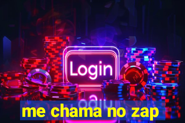 me chama no zap