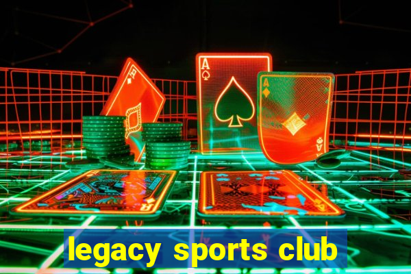 legacy sports club