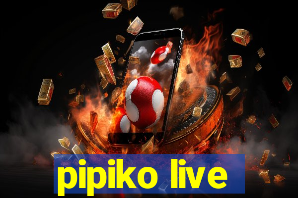 pipiko live