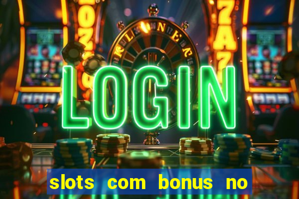 slots com bonus no cadastro e saque free