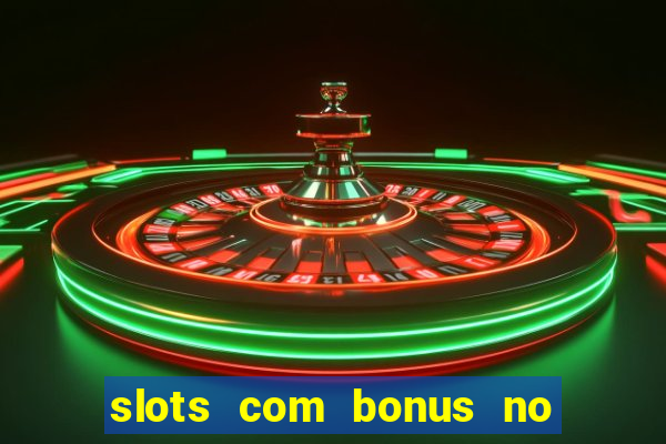 slots com bonus no cadastro e saque free