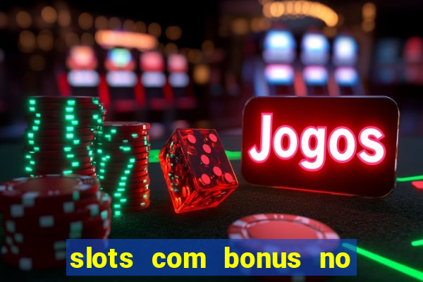 slots com bonus no cadastro e saque free