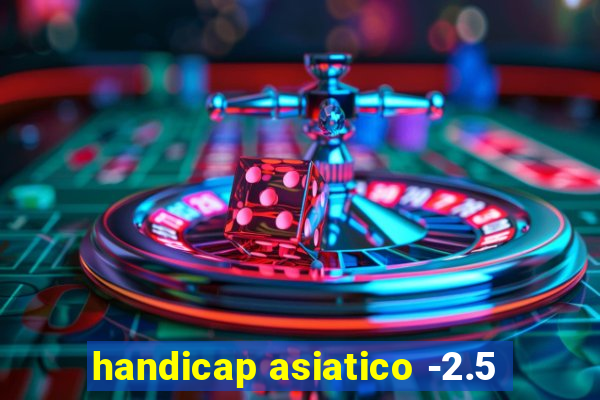 handicap asiatico -2.5