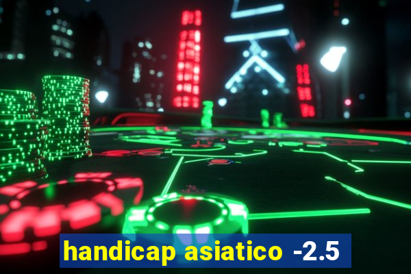 handicap asiatico -2.5