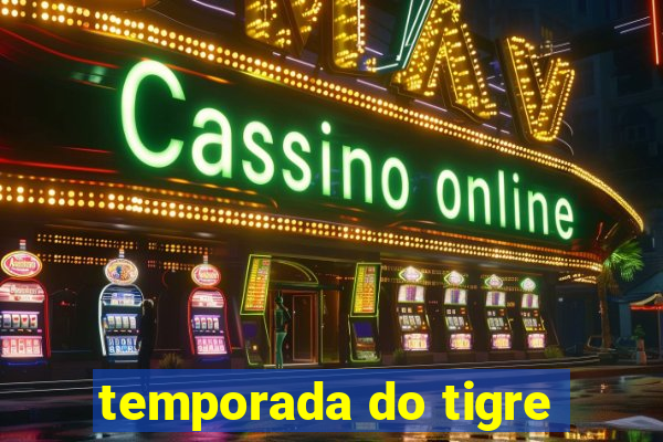 temporada do tigre