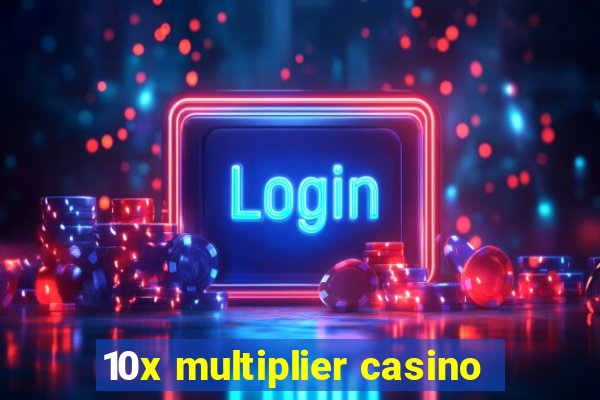 10x multiplier casino