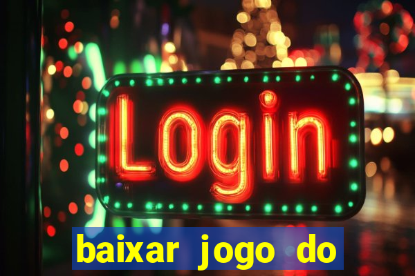 baixar jogo do tigrinho para ganhar dinheiro