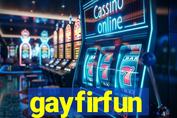 gayfirfun