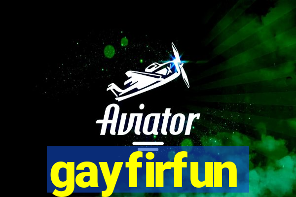 gayfirfun