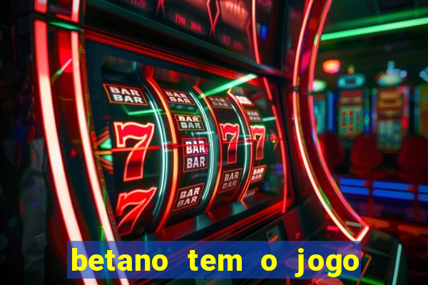 betano tem o jogo do tigre