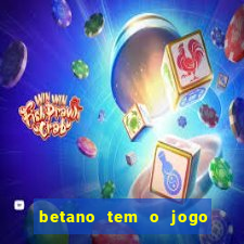 betano tem o jogo do tigre