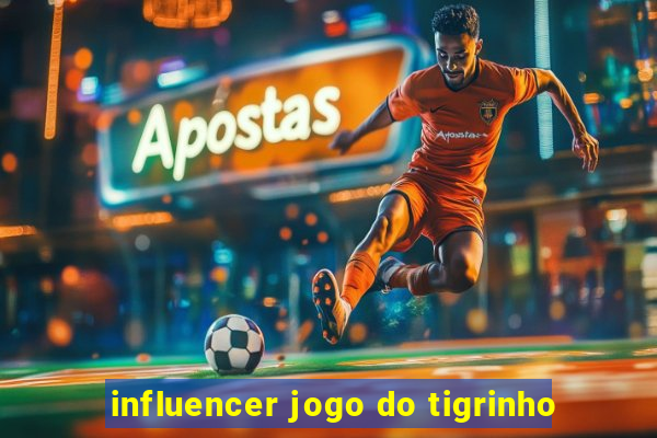 influencer jogo do tigrinho