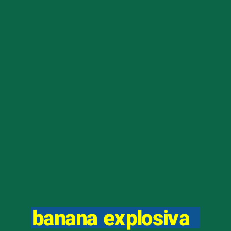 banana explosiva