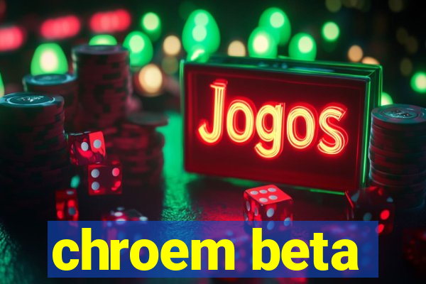 chroem beta