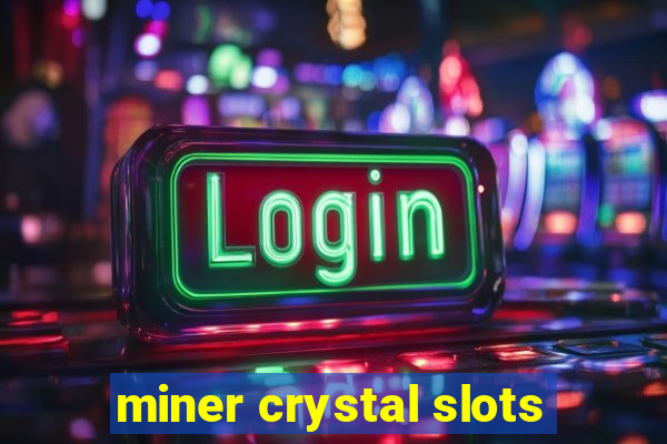 miner crystal slots