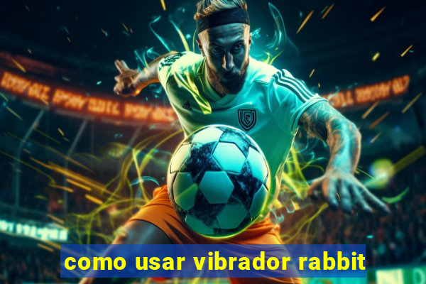 como usar vibrador rabbit