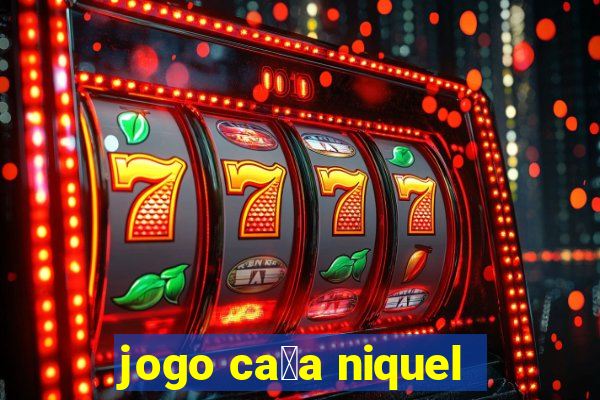 jogo ca莽a niquel