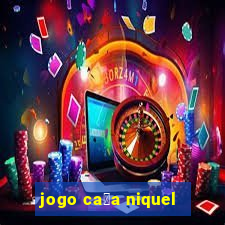 jogo ca莽a niquel