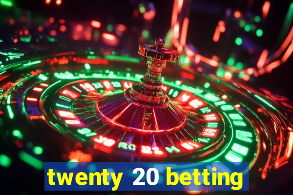 twenty 20 betting