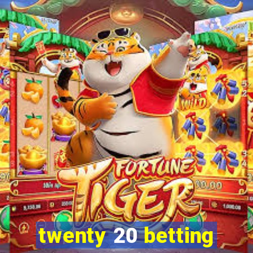 twenty 20 betting