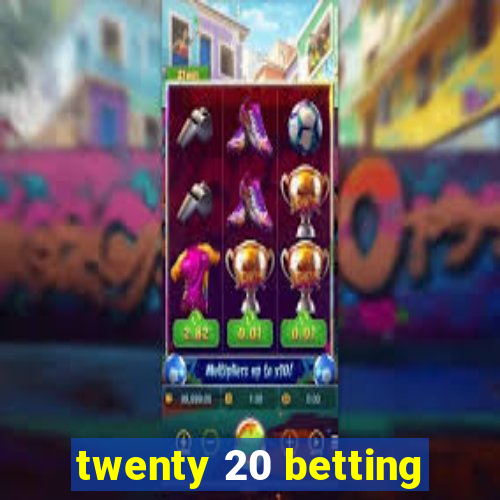 twenty 20 betting