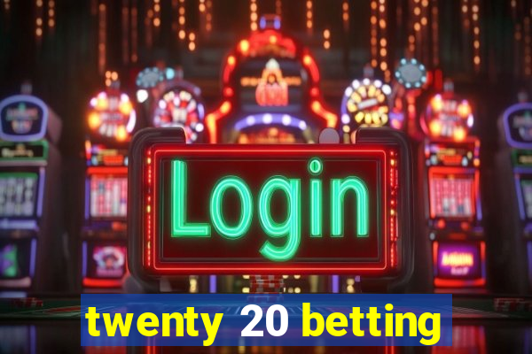 twenty 20 betting