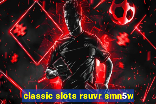 classic slots rsuvr smn5w