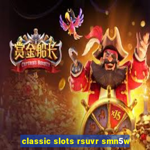 classic slots rsuvr smn5w