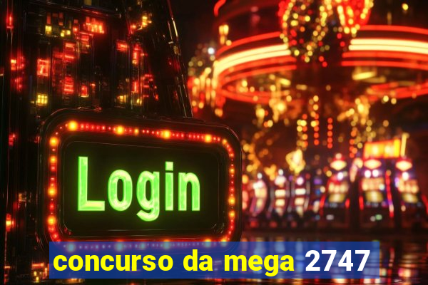 concurso da mega 2747