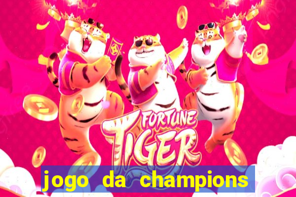 jogo da champions onde vai passar