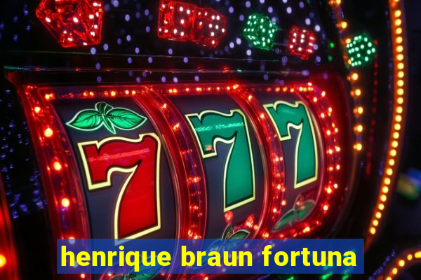 henrique braun fortuna