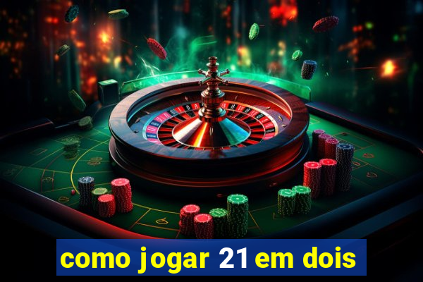 como jogar 21 em dois