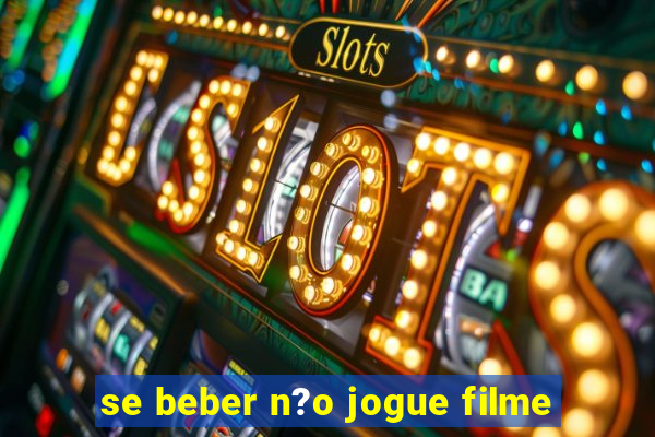 se beber n?o jogue filme