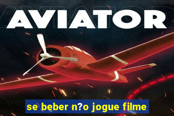 se beber n?o jogue filme