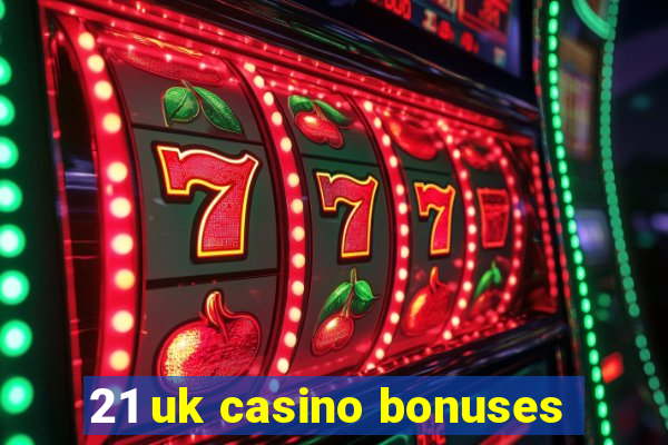 21 uk casino bonuses