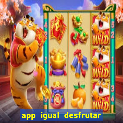 app igual desfrutar de dinheiro