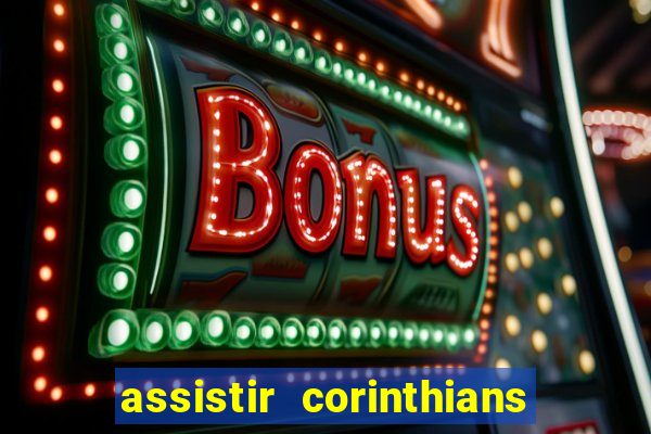 assistir corinthians ao vivo multicanais