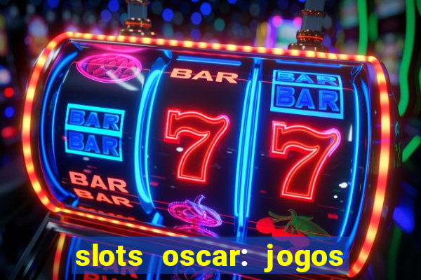 slots oscar: jogos de casino