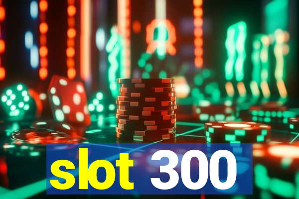 slot 300