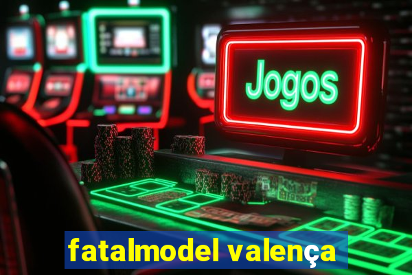 fatalmodel valença