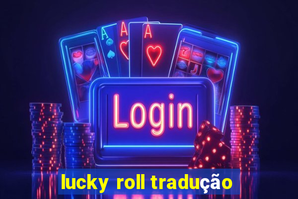 lucky roll tradução