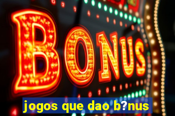 jogos que dao b?nus