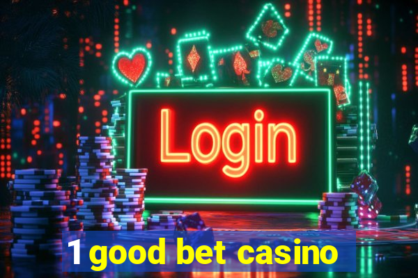 1 good bet casino