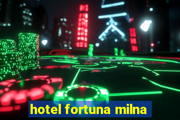 hotel fortuna milna